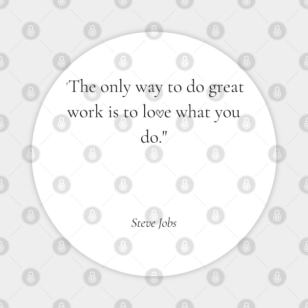 "The only way to do great work is to love what you do." - Steve Jobs Motivational Quote Magnet by InspiraPrints